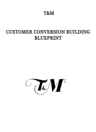 Customer Conversion Building Blueprint by T&M