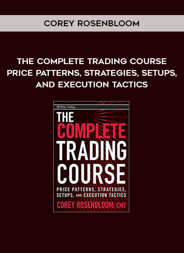 The Complete Trading Course – Price Patterns, Strategies, Setups, and Execution Tactics by Corey Rosenbloom