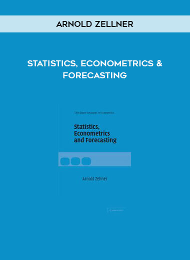 Statistics, Econometrics & Forecasting by Arnold Zellner