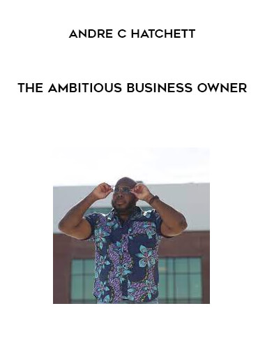 Andre C Hatchett – The Ambitious Business Owner