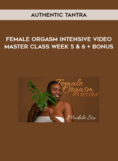 Authentic Tantra - Female Orgasm Intensive Video Master Class Week 5 & 6 + Bonus