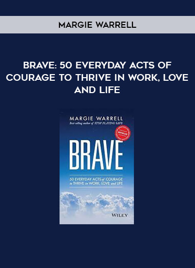 Margie Warrell – Brave: 50 Everyday Acts of Courage to Thrive in Work, Love and Life