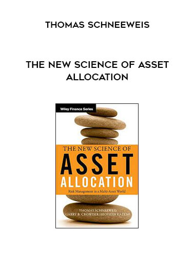 Thomas Schneeweis - The New Science of Asset Allocation