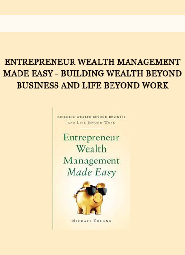 Entrepreneur Wealth Management Made Easy - Building Wealth Beyond Business and Life Beyond Work