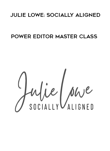 Power Editor Master Class by Julie Lowe: Socially Aligned