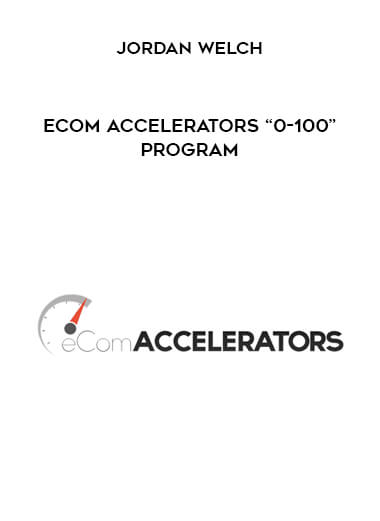 Jordan Welch – eCom Accelerators “0-100” Program