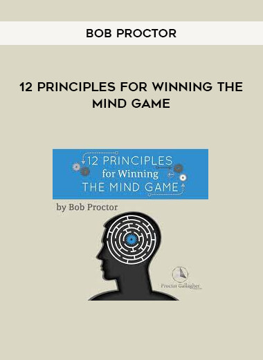 12 Principles For Winning The Mind Game from Bob Proctor