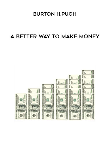 A Better Way to Make Money by Burton H.Pugh