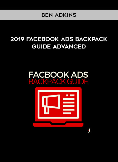 Ben Adkins - 2019 Facebook Ads Backpack Guide Advanced