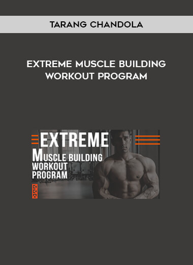 Extreme Muscle Building Workout Program by Tarang Chandola