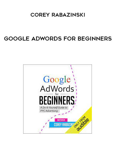 Google AdWords for Beginners from Corey Rabazinski