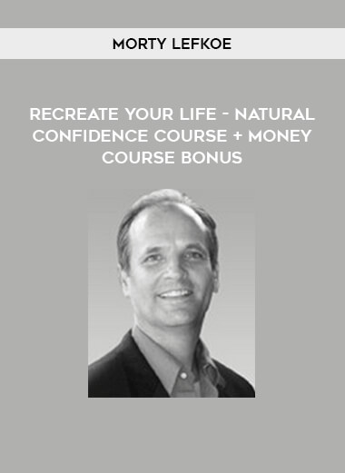 ReCreate Your Life - Natural Confidence Course + Money Course Bonus by Morty Lefkoe