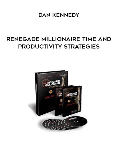 Renegade Millionaire Time and Productivity Strategies from Dan Kennedy