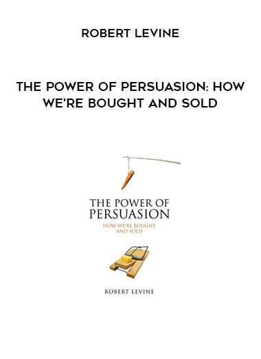 The Power of Persuasion: How We're Bought and Sold by Robert Levine