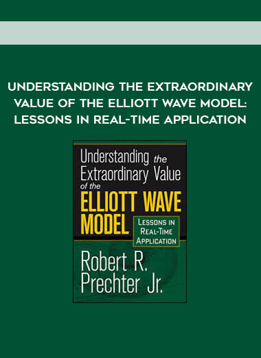 Understanding the Extraordinary Value of the Elliott Wave Model: Lessons in Real-Time Application