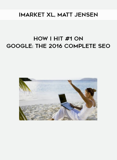 iMarket XL, Matt Jensen - How I Hit #1 on Google: The 2016 Complete SEO