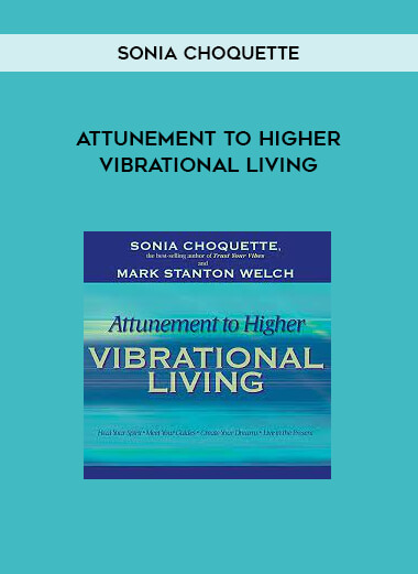 Attunement to Higher Vibrational Living by Sonia Choquette