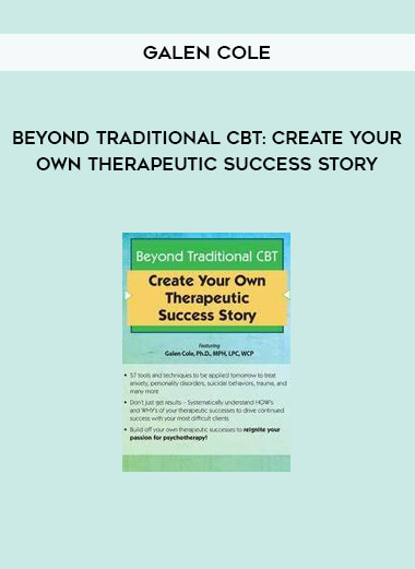 Beyond Traditional CBT: Create your own Therapeutic Success Story by Galen Cole