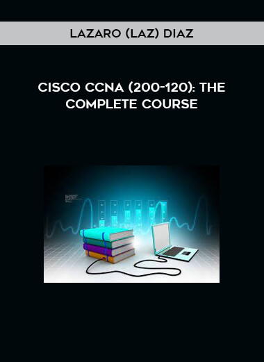 Cisco CCNA (200-120): The Complete Course by Lazaro (Laz) Diaz