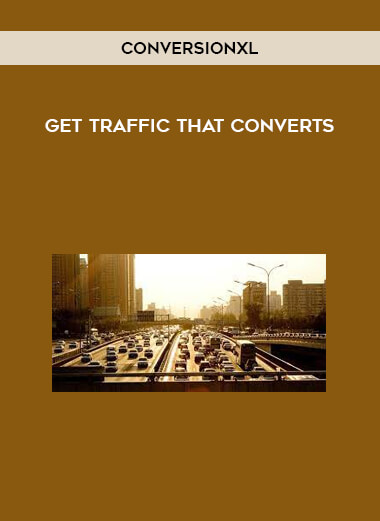 ConversionXL - Get Traffic That Converts