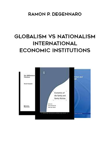 Ramon P. DeGennaro - Globalism vs Nationalism - International Economic Institutions