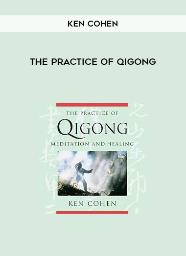 THE PRACTICE OF QIGONG by Ken Cohen