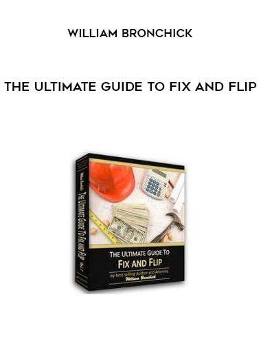 The Ultimate Guide To Fix and Flip from William Bronchick