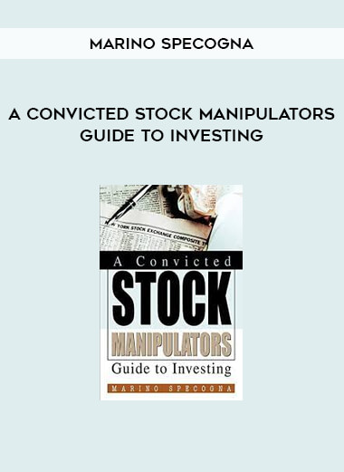 A Convicted Stock Manipulators Guide to Investing by Marino Specogna