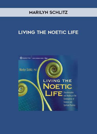 LIVING THE NOETIC LIFE by Marilyn Schlitz