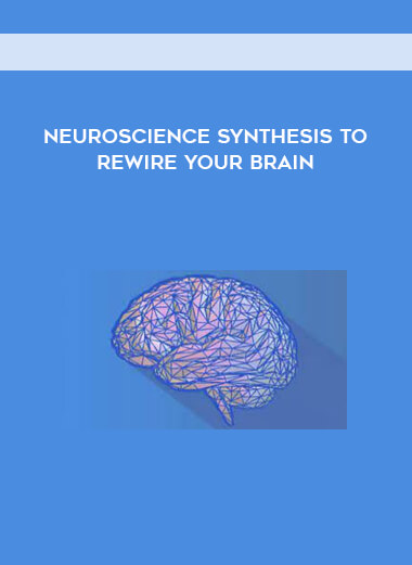 Neuroscience Synthesis To Rewire Your Brain