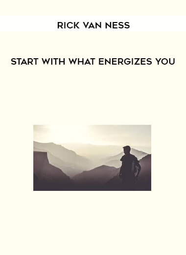 Rick Van Ness – Start With What Energizes You