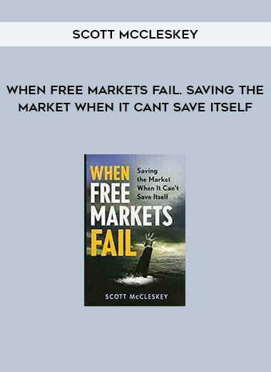 Scott McCleskey - When Free Markets Fail. Saving the Market When It Cant Save Itself