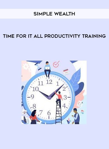 Simple Wealth - Time For It All Productivity Training