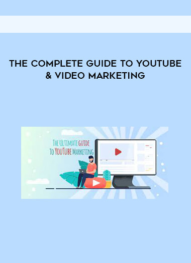 The Complete Guide to YouTube & Video Marketing