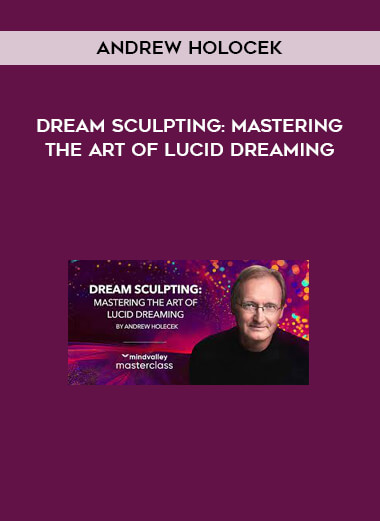 Andrew Holocek – Dream Sculpting: Mastering the Art of Lucid Dreaming