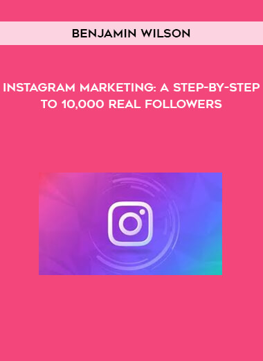 BenJamin Wilson - Instagram Marketing: A Step-By-Step to 10,000 Real Followers