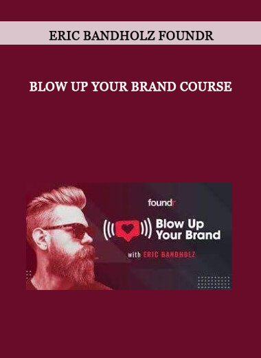 Blow Up Your Brand Course by Eric Bandholz Foundr