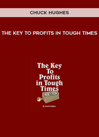 Chuck Hughes - The Key to Profits in Tough Times