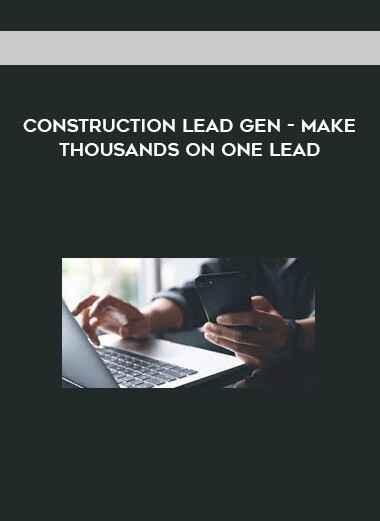 Construction Lead Gen - Make Thousands On One Lead