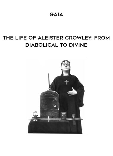 Gaia - The Life of Aleister Crowley: From Diabolical to Divine