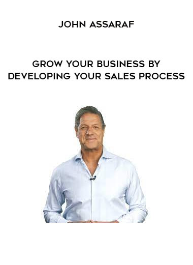 Grow Your Business by Developing Your Sales Process by John Assaraf