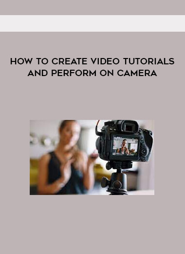 How to Create Video Tutorials and Perform on Camera