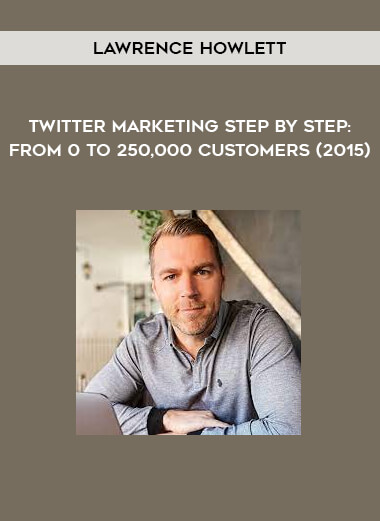 Lawrence Howlett - Twitter Marketing Step by Step: From 0 To 250,000 Customers (2015)