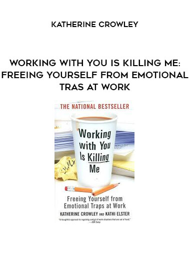 Working With You is Killing Me: Freeing Yourself from Emotional Tras at Work by Katherine Crowley