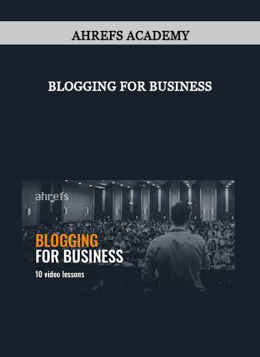 Ahrefs Academy - Blogging for business