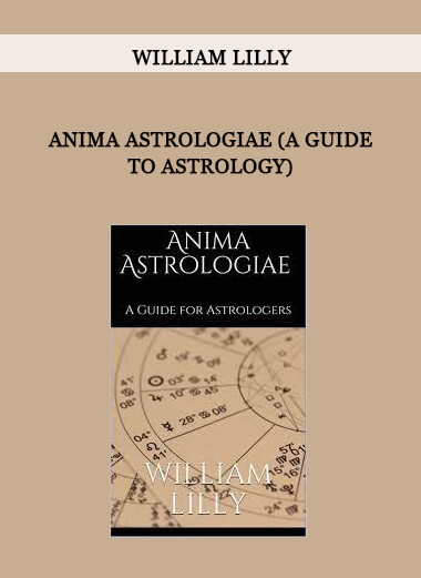 Anima Astrologiae (A Guide To Astrology) by William Lilly