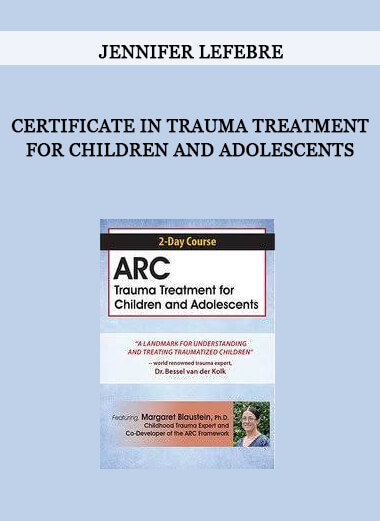 Certificate in Trauma Treatment for Children and Adolescents from Jennifer Lefebre