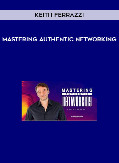 Keith Ferrazzi – Mastering Authentic Networking