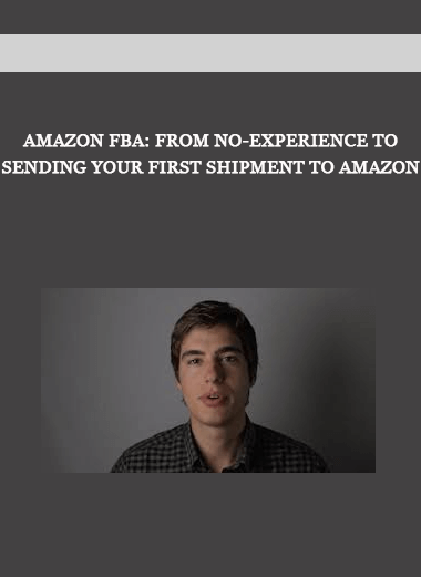 Amazon FBA: From No-Experience to Sending Your First Shipment to Amazon