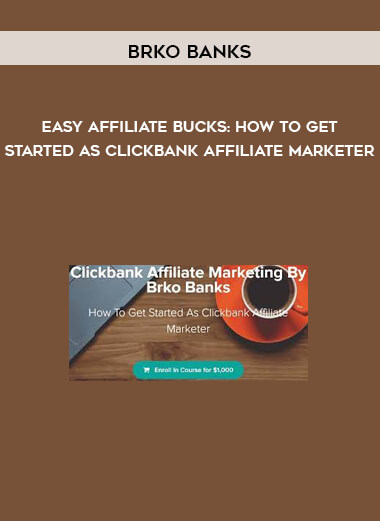 Brko Banks - Easy Affiliate Bucks: How To Get Started As Clickbank Affiliate Marketer